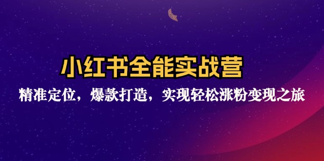 （12235期）小红书全能实战营：精准定位，爆款打造，实现轻松涨粉变现之旅-志拓网创