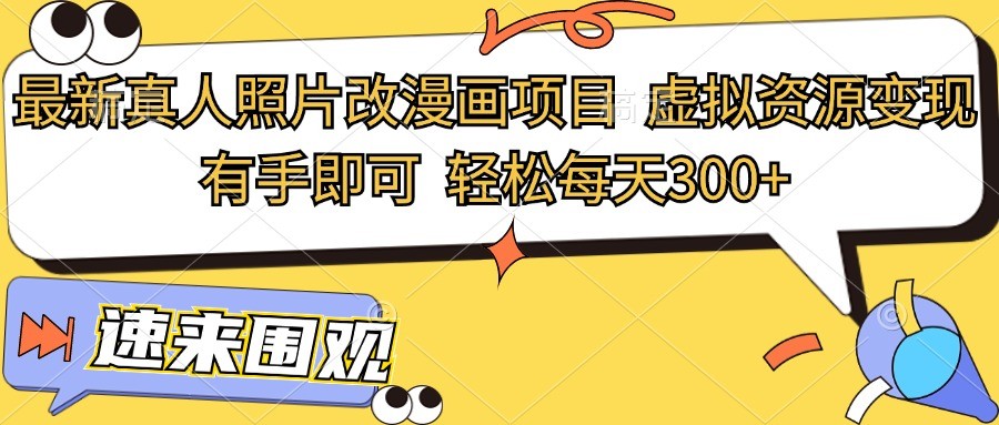 最新真人照片改漫画项目，虚拟资源变现，有手即可，轻松每天300+-志拓网创