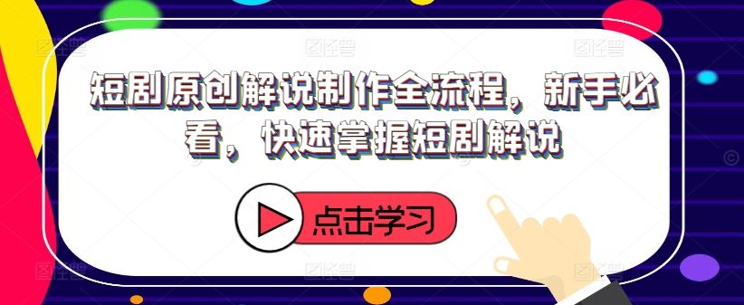 短剧原创解说制作全流程，新手必看，快速掌握短剧解说-志拓网创