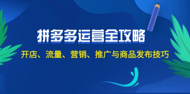 （12264期）2024拼多多运营全攻略：开店、流量、营销、推广与商品发布技巧（无水印）-志拓网创