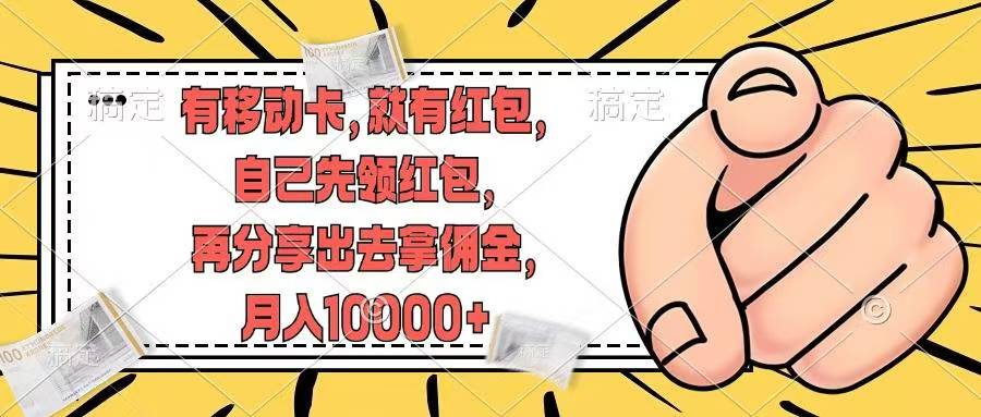 （12282期）有移动卡，就有红包，自己先领红包，再分享出去拿佣金，月入10000+-志拓网创
