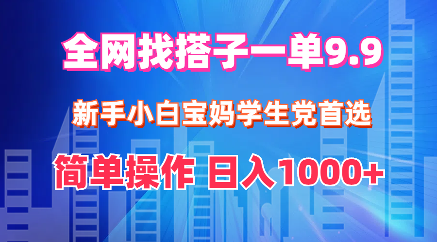 （12295期）全网找搭子1单9.9 新手小白宝妈学生党首选 简单操作 日入1000+-志拓网创