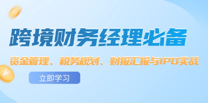 （12323期）跨境 财务经理必备：资金管理、税务规划、财报汇报与IPO实战-志拓网创
