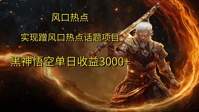 （12328期）风口热点项目黑神话悟空单日收益3000+-志拓网创