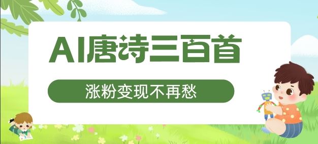 AI唐诗三百首，涨粉变现不再愁，非常适合宝妈的副业【揭秘】-志拓网创