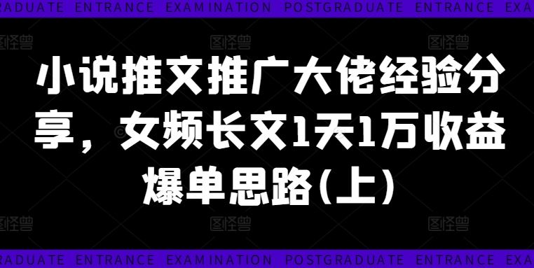 小说推文推广大佬经验分享，女频长文1天1万收益爆单思路(上)-志拓网创