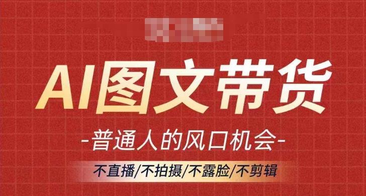 AI图文带货流量新趋势，普通人的风口机会，不直播/不拍摄/不露脸/不剪辑，轻松实现月入过万-志拓网创