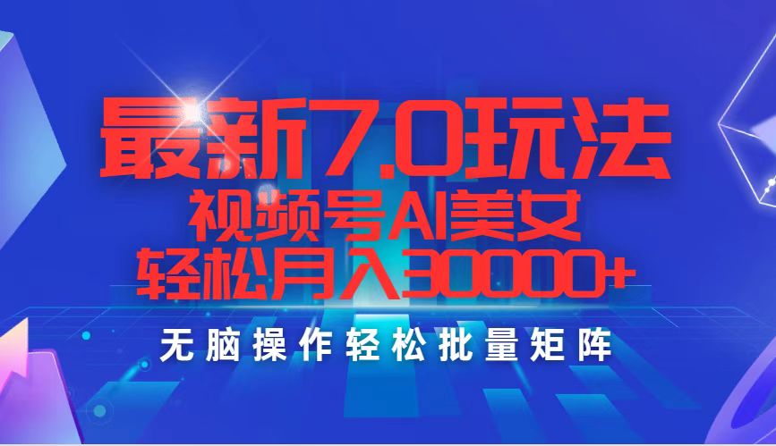 （12358期）最新7.0玩法视频号AI美女，轻松月入30000+-志拓网创