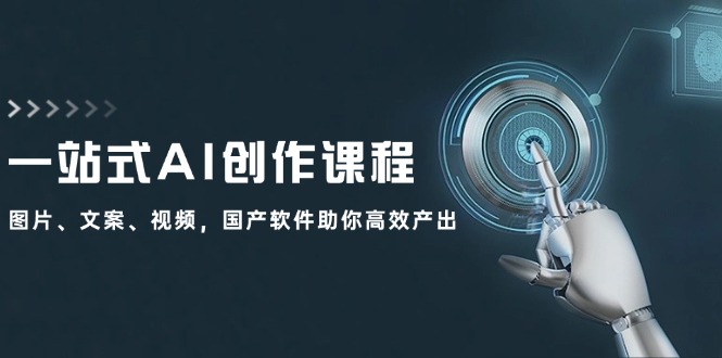 一站式AI创作课程：图片、文案、视频，国产软件助你高效产出-志拓网创