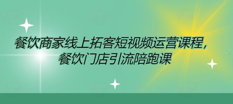 餐饮商家线上拓客短视频运营课程，餐饮门店引流陪跑课-志拓网创