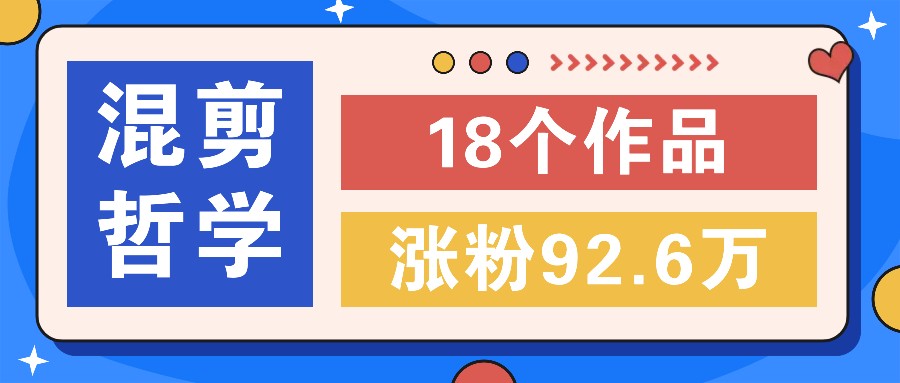 短视频混剪哲学号，小众赛道大爆款18个作品，涨粉92.6万！-志拓网创