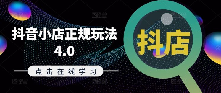 抖音小店正规玩法4.0(更新8月)，帮助你更好地理解和应对电商抖店的运营-志拓网创