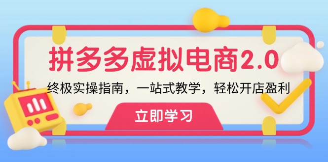 （12453期）拼多多 虚拟项目-2.0：终极实操指南，一站式教学，轻松开店盈利-志拓网创