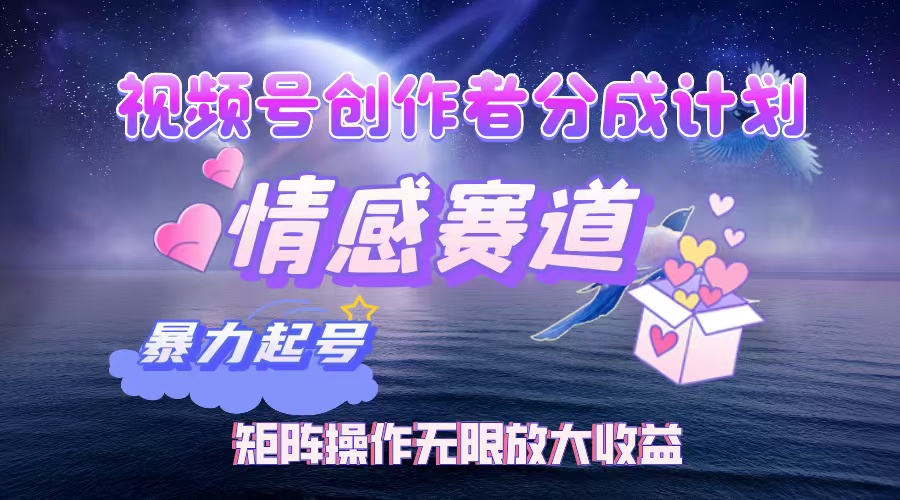 （12461期）视频号创作者分成项目之情感赛道，暴力起号，实现税后月入3W+矩阵操作…-志拓网创
