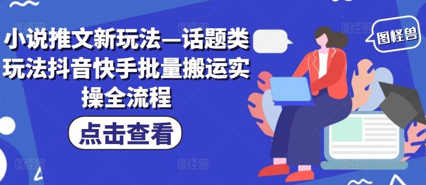 小说推文新玩法—话题类玩法抖音快手批量搬运实操全流程-志拓网创