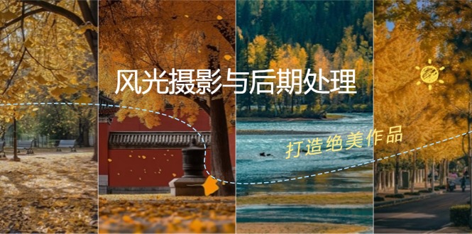 （12476期）风光 摄影与后期处理全课程：掌握光影、色彩、构图，打造绝美作品-志拓网创