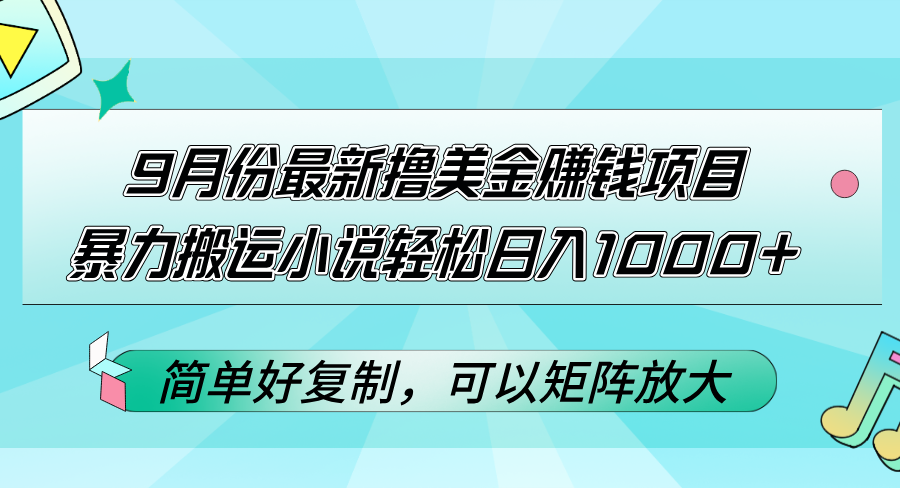 （12487期）9月份最新撸美金赚钱项目，暴力搬运小说轻松日入1000+，简单好复制可以…-志拓网创
