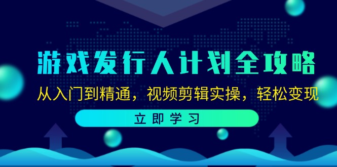 游戏发行人计划全攻略：从入门到精通，视频剪辑实操，轻松变现-志拓网创