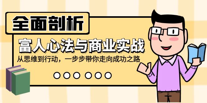 （12492期）全面剖析富人心法与商业实战，从思维到行动，一步步带你走向成功之路-志拓网创
