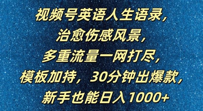视频号英语人生语录，多重流量一网打尽，模板加持，30分钟出爆款，新手也能日入1000+【揭秘】-志拓网创