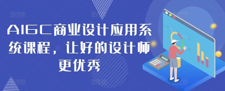 AIGC商业设计应用系统课程，让好的设计师更优秀-志拓网创