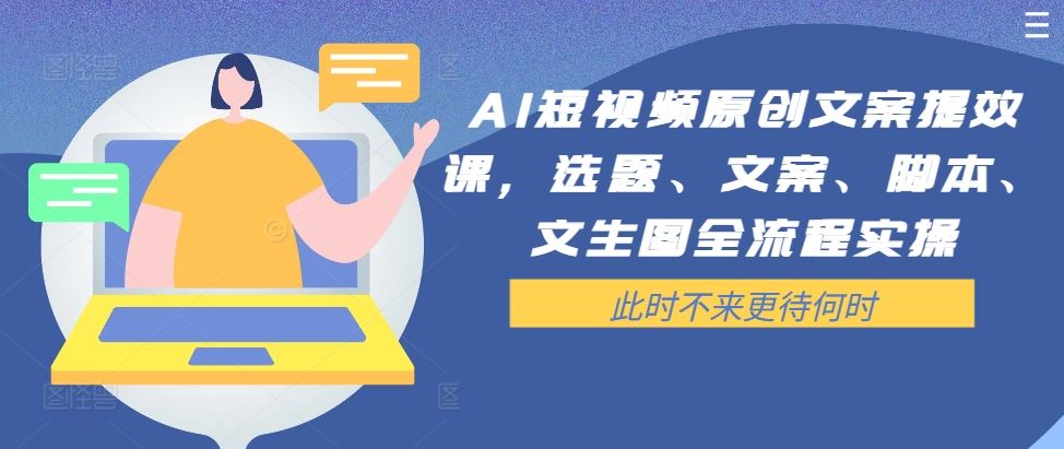AI短视频原创文案提效课，选题、文案、脚本、文生图全流程实操-志拓网创