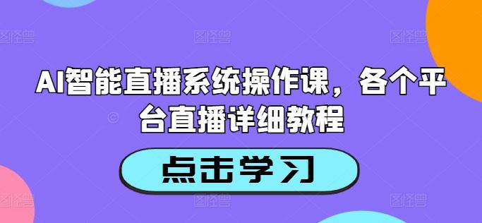 AI智能直播系统操作课，各个平台直播详细教程-志拓网创