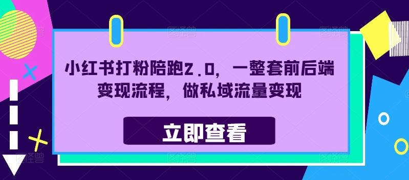 小红书打粉陪跑2.0，一整套前后端变现流程，做私域流量变现-志拓网创