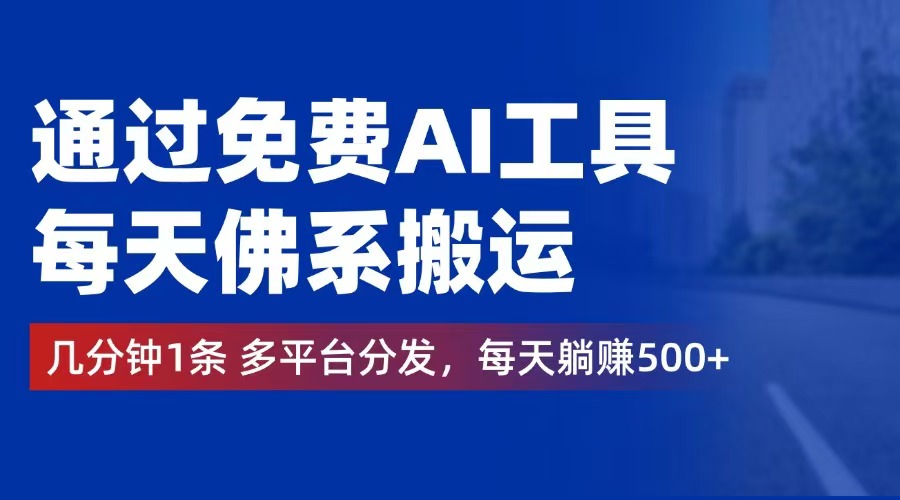 （12532期）通过免费AI工具，每天佛系搬运。几分钟1条多平台分发，每天躺赚500+-志拓网创