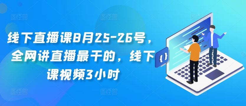 线下直播课8月25-26号，全网讲直播最干的，线下课视频3小时-志拓网创