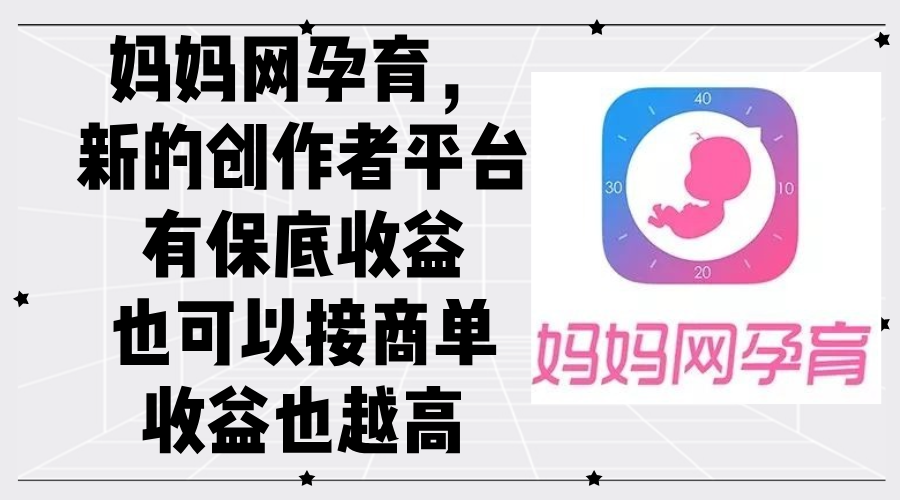 （12550期）妈妈网孕育，新的创作者平台，有保底收益也可以接商单收益也越高-志拓网创