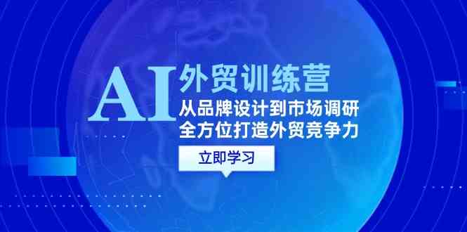 AI+外贸训练营：从品牌设计到市场调研，全方位打造外贸竞争力-志拓网创