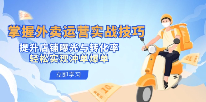 掌握外卖运营实战技巧，提升店铺曝光与转化率，轻松实现冲单爆单-志拓网创