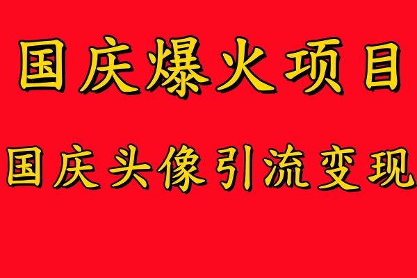 国庆爆火风口项目——国庆头像引流变现，零门槛高收益，小白也能起飞【揭秘】-志拓网创