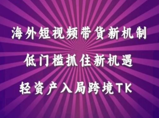 海外短视频Tiktok带货新机制，低门槛抓住新机遇，轻资产入局跨境TK-志拓网创
