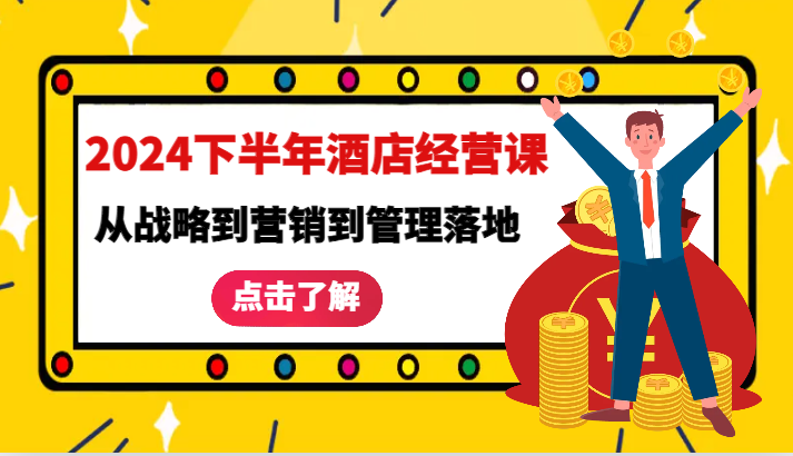 2024下半年酒店经营课-从战略到营销到管理落地的全套课程-志拓网创