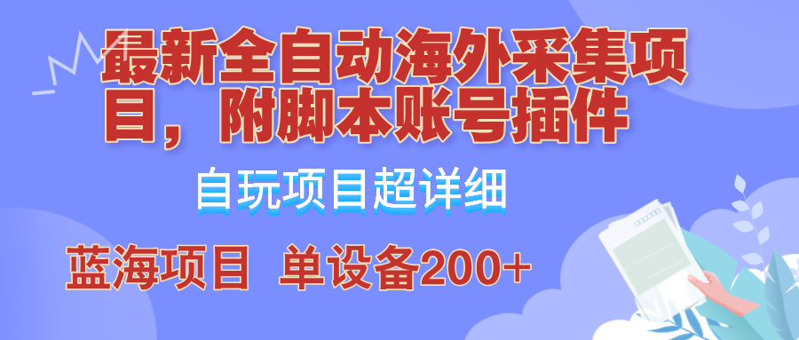 外面卖4980的全自动海外采集项目，带脚本账号插件保姆级教学，号称单日200+-志拓网创