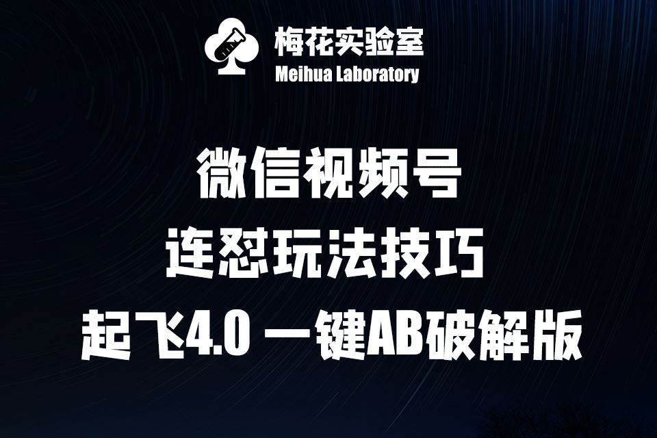 梅花实验窒微信视频号连怼玩法技巧起飞4.0一键AB破解版【揭秘】-志拓网创