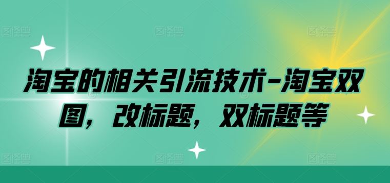 淘宝的相关引流技术-淘宝双图，改标题，双标题等-志拓网创