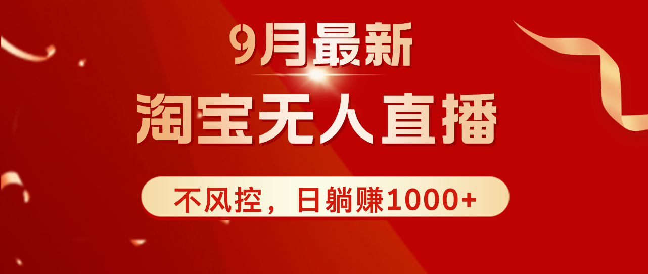 （12674期）TB无人直播九月份最新玩法，日不落直播间，不风控，日稳定躺赚1000+！-志拓网创