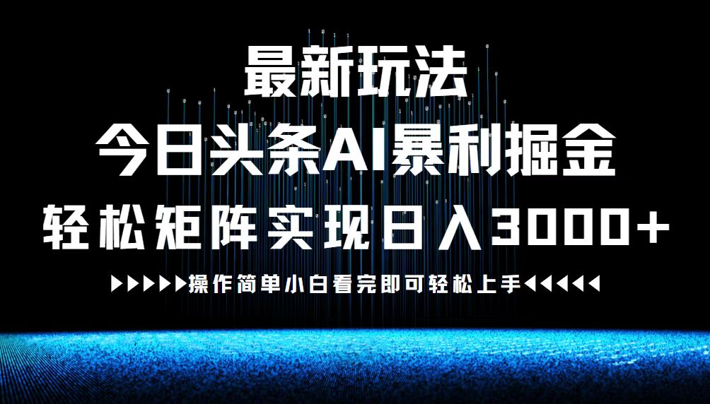 （12678期）最新今日头条AI暴利掘金玩法，轻松矩阵日入3000+-志拓网创