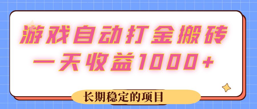 （12669期）游戏 自动打金搬砖，一天收益1000+ 长期稳定的项目-志拓网创