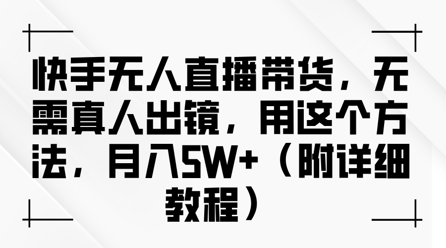 快手无人直播带货，无需真人出镜，用这个方法，月入5W+（附详细教程）-志拓网创