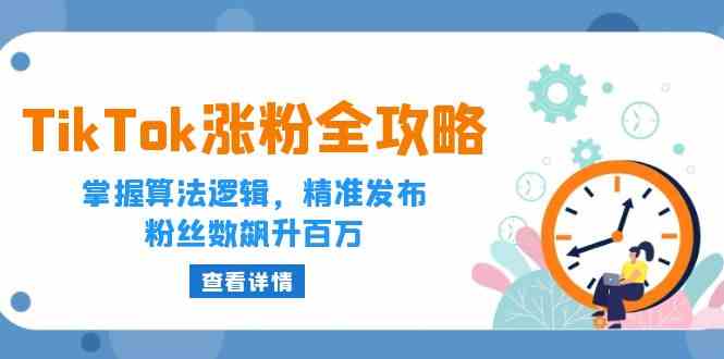 TikTok涨粉全攻略：掌握算法逻辑，精准发布，粉丝数飙升百万-志拓网创