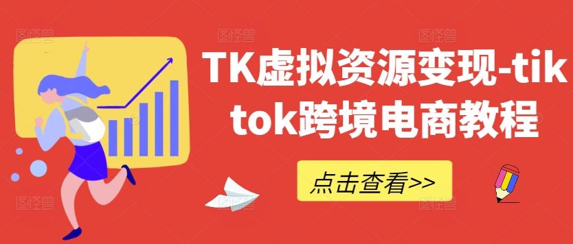 TK虚拟资源变现-tiktok跨境电商教程-志拓网创