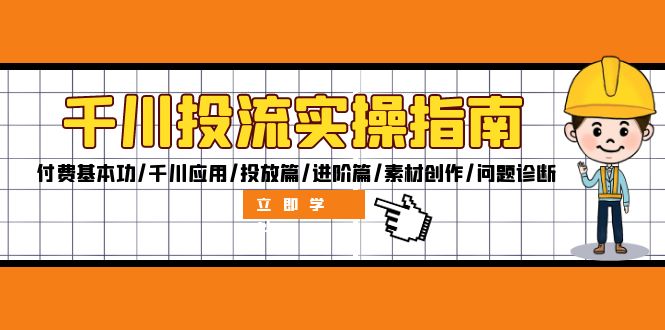 （12795期）千川投流实操指南：付费基本功/千川应用/投放篇/进阶篇/素材创作/问题诊断-志拓网创
