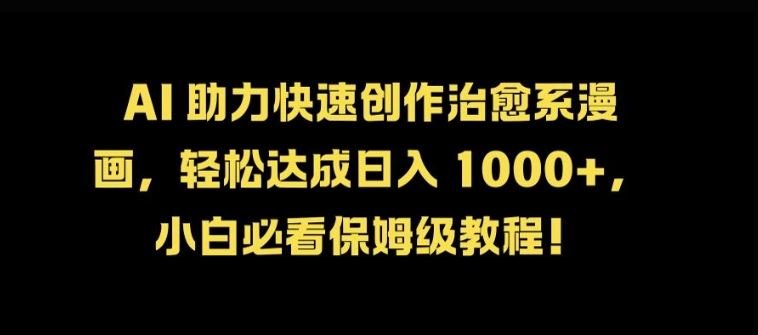 AI 助力快速创作治愈系漫画，轻松达成日入几张，小白必看保姆级教程!-志拓网创