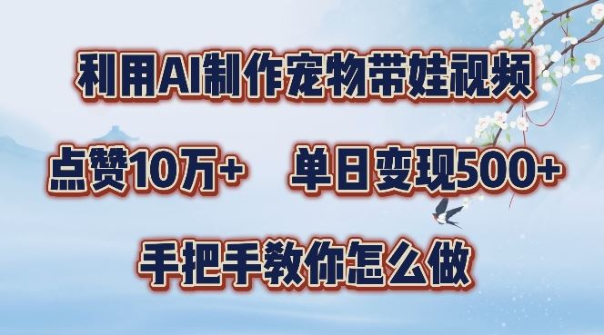 利用AI制作宠物带娃视频，轻松涨粉，点赞10万+，单日变现三位数，手把手教你怎么做【揭秘】-志拓网创