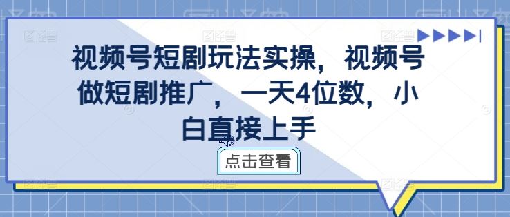 视频号短剧玩法实操，视频号做短剧推广，一天4位数，小白直接上手-志拓网创