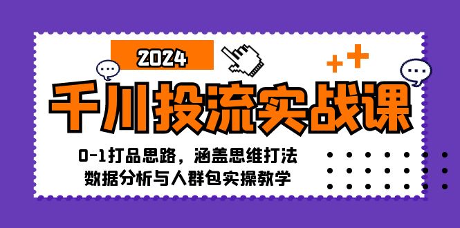 （12816期）千川投流实战课：0-1打品思路，涵盖思维打法、数据分析与人群包实操教学-志拓网创